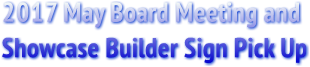 2017 May Board Meeting and Showcase Builder Sign Pick Up